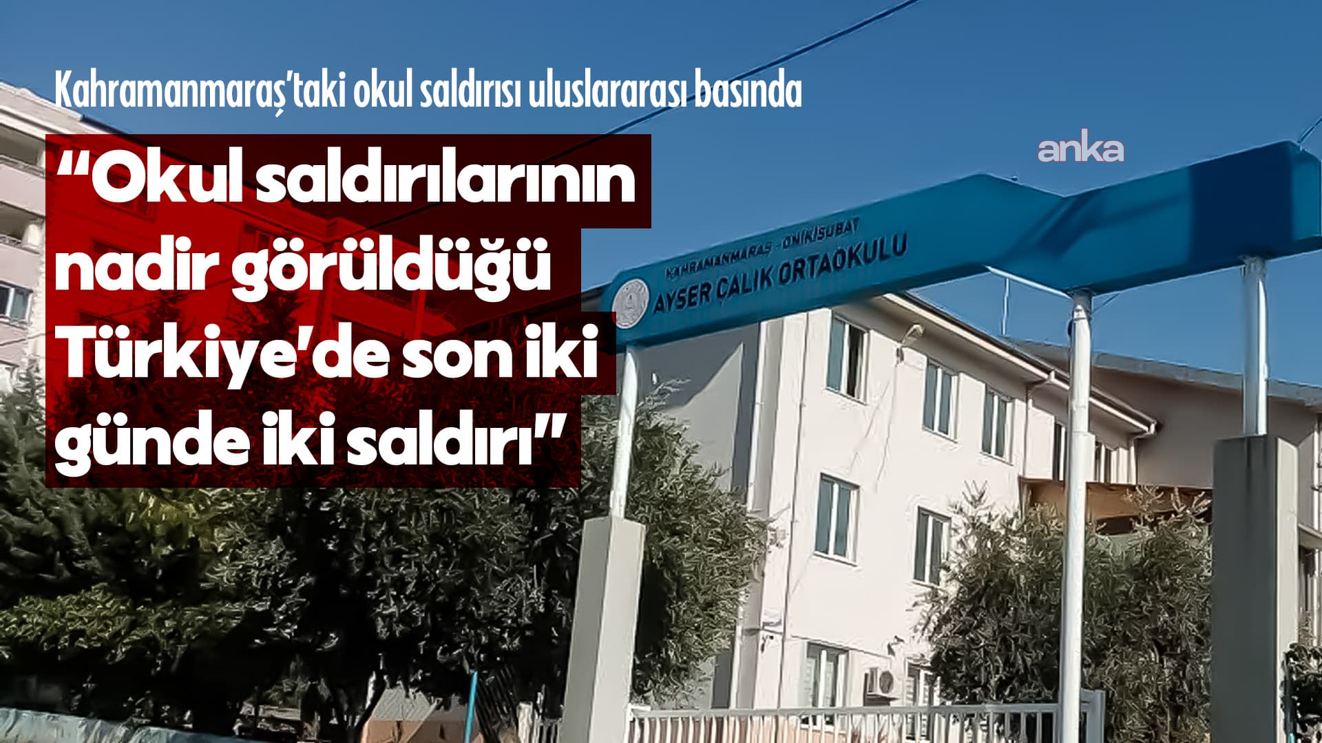 Kahramanmaraş’taki okul saldırısı uluslararası basında... “Okul saldırılarının n